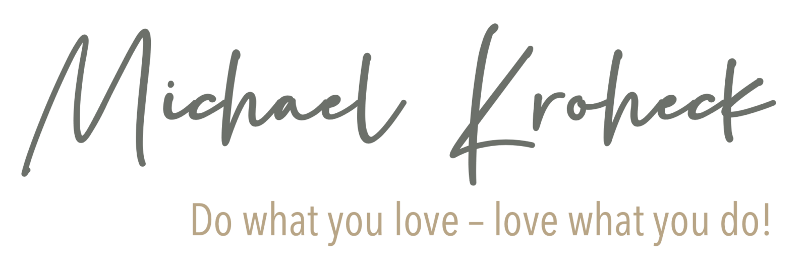 Michael Kroheck Do what you love - love what you do